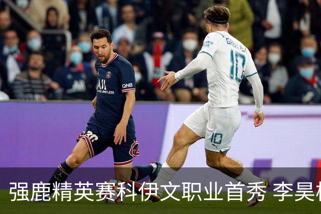强鹿精英赛科伊文职业首秀 李昊桐窦泽成重返赛场