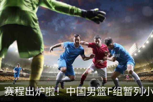 赛程出炉啦！中国男篮F组暂列小组第5，输1场就可能无缘世界杯