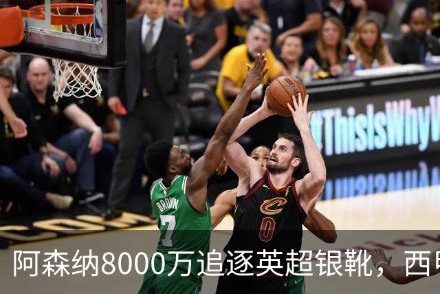 阿森纳8000万追逐英超银靴，西甲魔翼或将加盟，皇马询价因卡皮耶